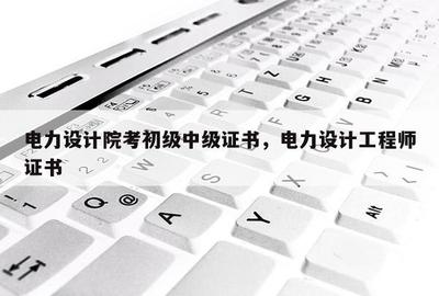 電力設(shè)計(jì)院考取初級(jí)與中級(jí)證書(shū) 電氣及自動(dòng)化工程設(shè)計(jì)與安裝調(diào)試的進(jìn)階之路